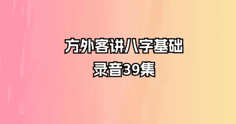 方外客讲八字基础录音_易经玄学资料网