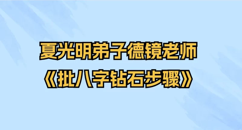 夏光明弟子德镜老师《批八字钻石步骤》_易经玄学资料网