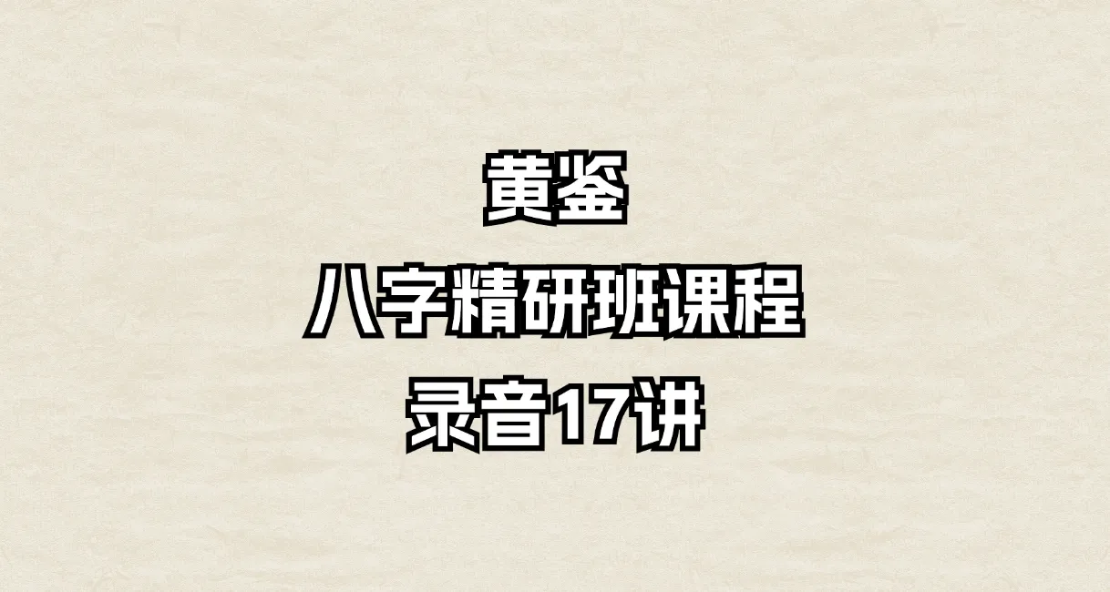 黄鉴八字精研班课程录音（音频17集）_易经玄学资料网