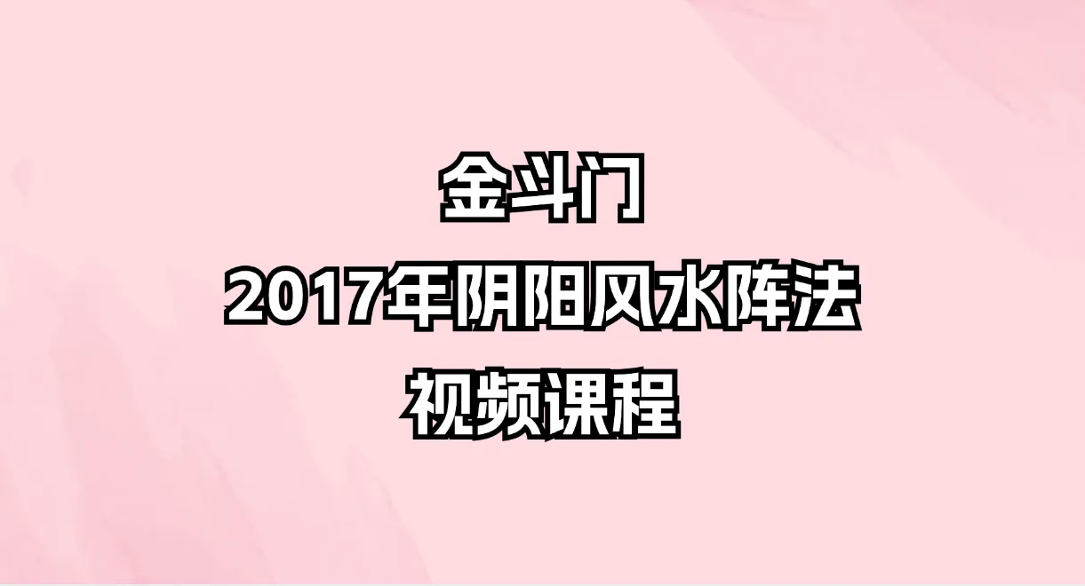 金斗门阴阳风水阵法2017年视频课程（视频+文档+图片）_易经玄学资料网