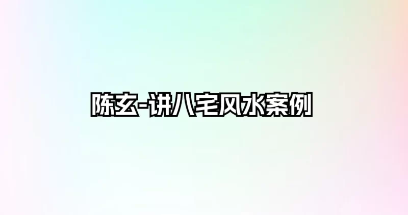 陈玄-讲八宅风水案例_易经玄学资料网