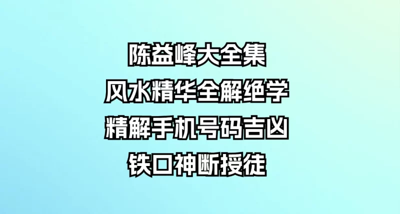 陈益峰大全集-风水精华全解绝学 精解手机号码吉凶铁口神断授徒_易经玄学资料网