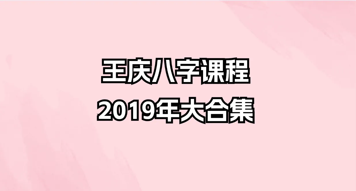 王庆八字课程2019年大合集（66.9G）_易经玄学资料网