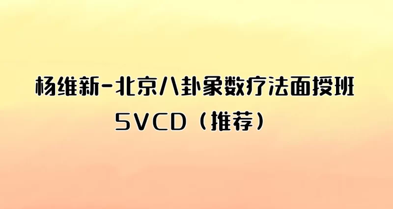 杨维新-北京八卦象数疗法面授班5VCD(推荐)_易经玄学资料网