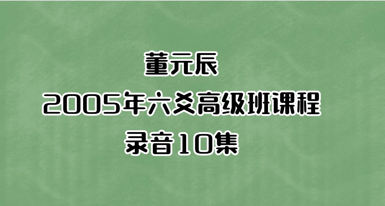 董元辰-2005年六爻高级班课程录音（音频10集）_易经玄学资料网