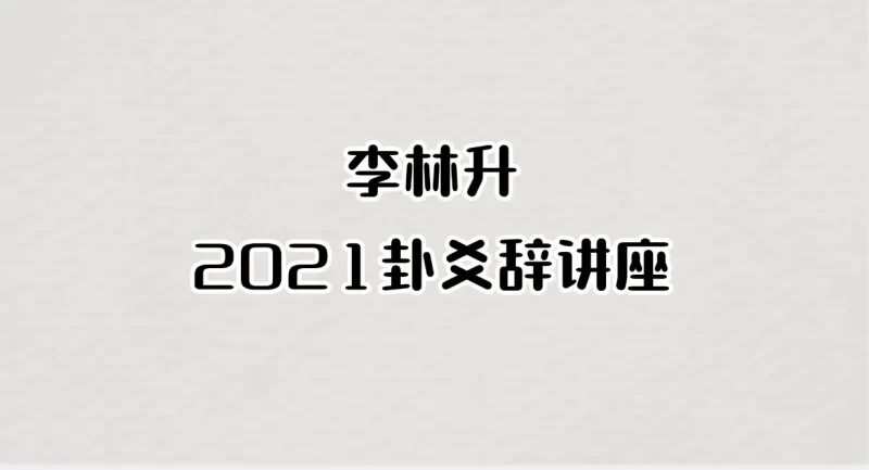 李林升2021卦爻辞讲座_易经玄学资料网