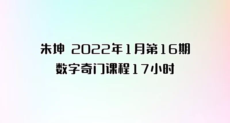朱坤 2022年1月第16期数字奇门课程_易经玄学资料网