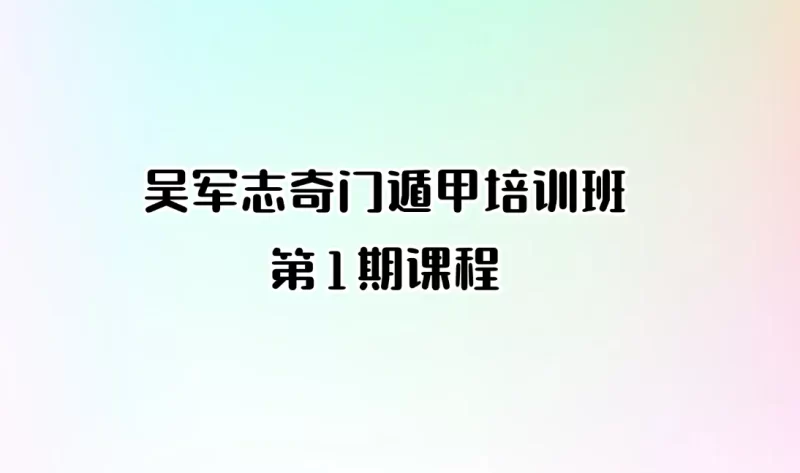 吴军志奇门遁甲培训班第1期课程_易经玄学资料网