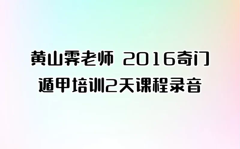 黄山霁老师 2016奇门遁甲培训2天课程录音_易经玄学资料网