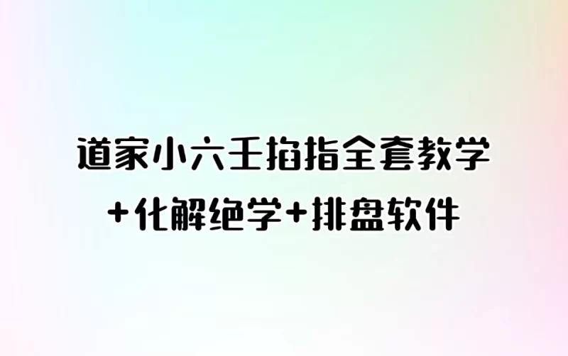 道家小六壬掐指全套教学+化解绝学+排盘软件_易经玄学资料网