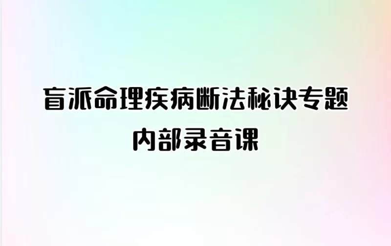 盲派命理疾病断法秘诀专题内部录音课_易经玄学资料网