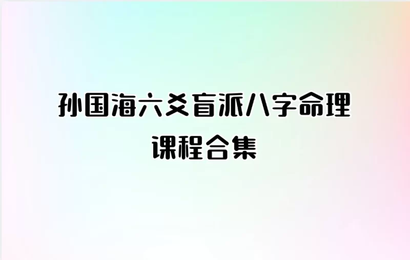 孙国海六爻盲派八字命理课程合集_易经玄学资料网
