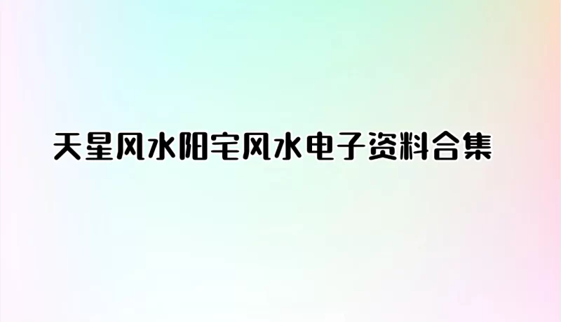天星风水阳宅风水电子资料合集_易经玄学资料网