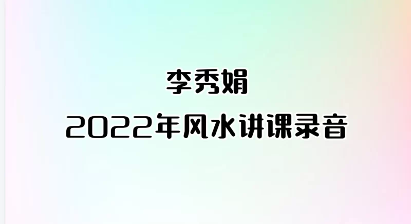 李秀娟2022年风水讲课录音_易经玄学资料网