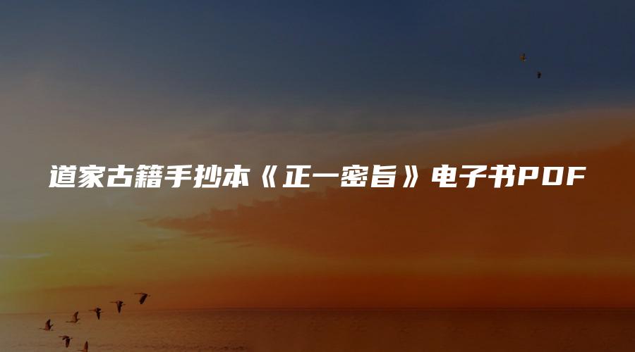 道家古籍手抄本《正一密旨》电子书PDF