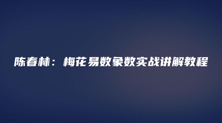陈春林：梅花易数象数实战讲解教程