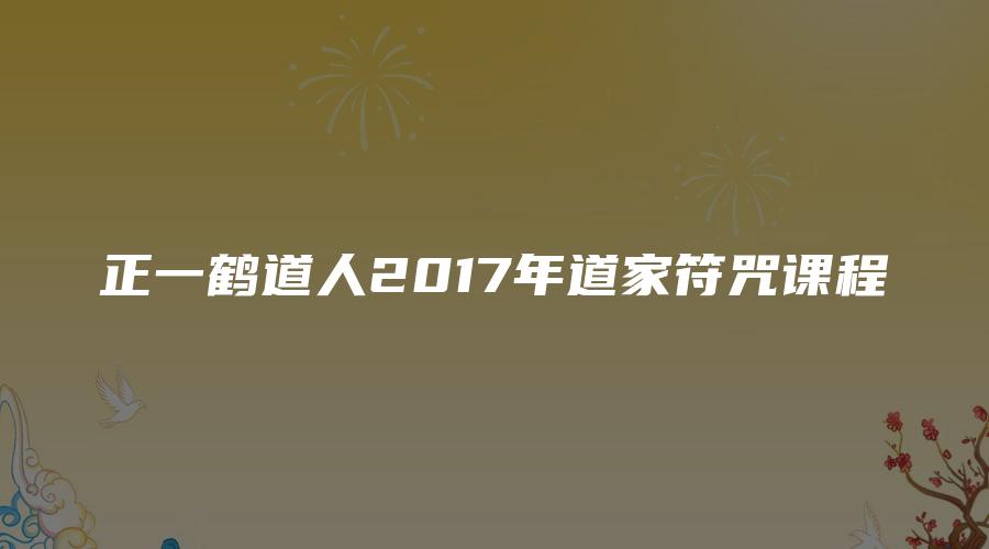 正一鹤道人2017年道家符咒课程