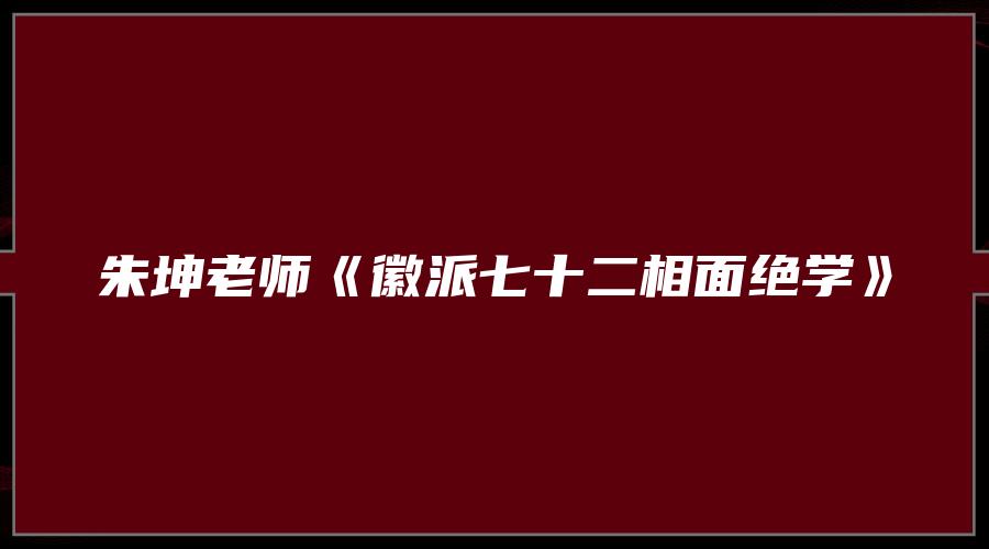 朱坤老师《徽派七十二相面绝学》