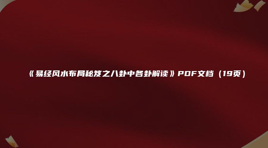 《易经风水布局秘笈之八卦中各卦解读》PDF文档（19页）