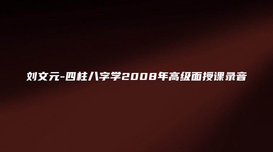 刘文元-四柱八字学2008年高级面授课录音