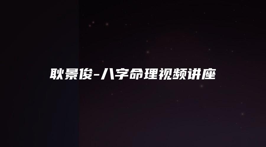 耿景俊-八字命理视频讲座