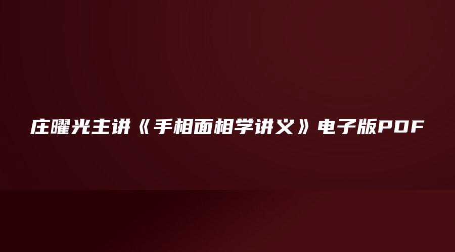 庄曜光主讲《手相面相学讲义》电子版PDF
