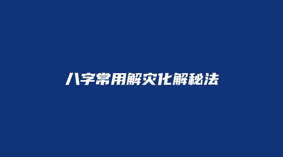 八字常用解灾化解秘法