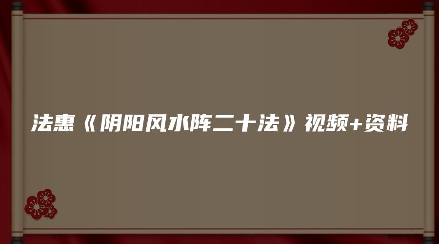 法惠《阴阳风水阵二十法》视频+资料