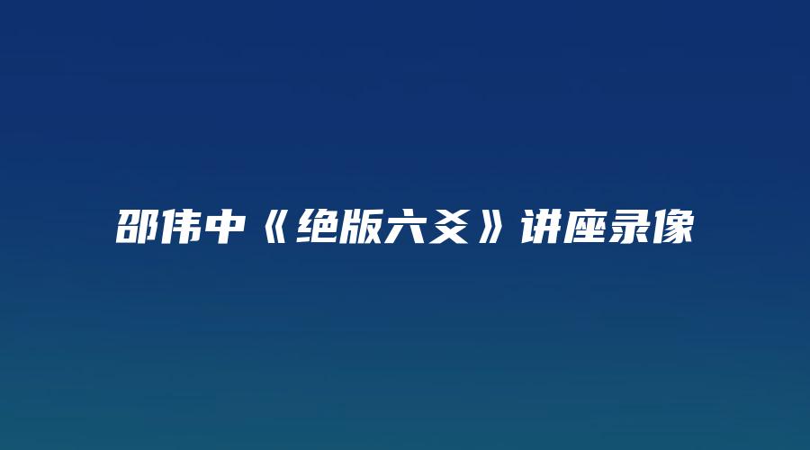 邵伟中《绝版六爻》讲座录像