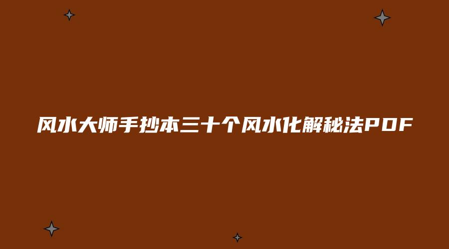 风水大师手抄本三十个风水化解秘法PDF