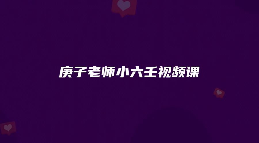 庚子老师小六壬视频课