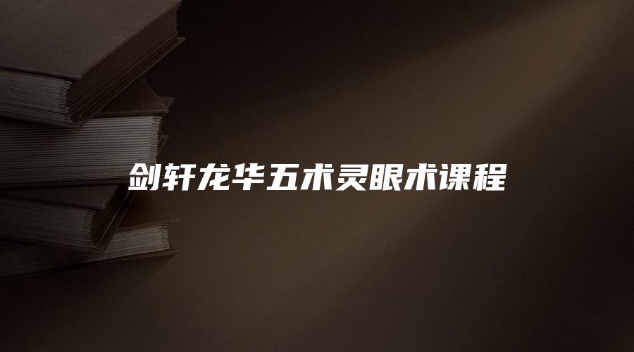 剑轩龙华五术灵眼术课程