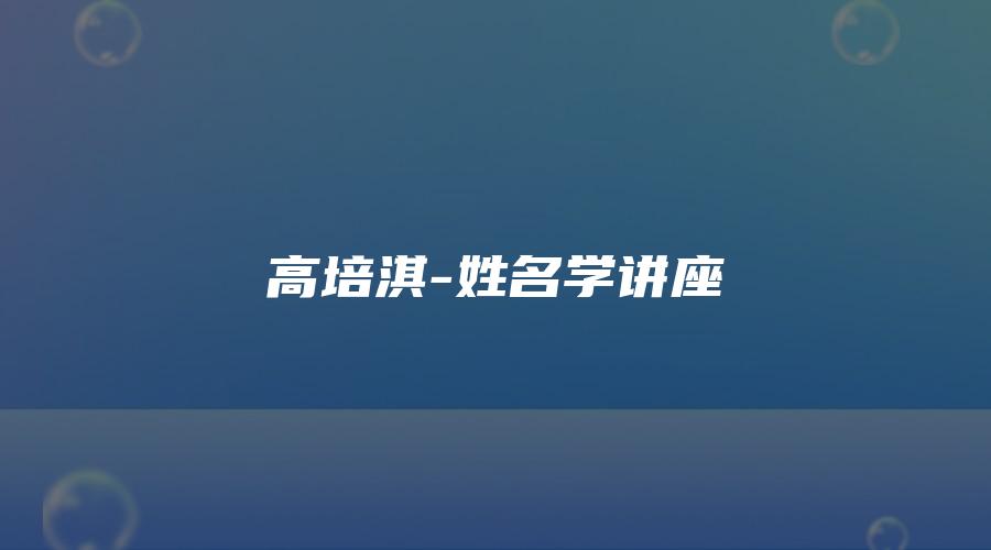 高培淇-姓名学讲座