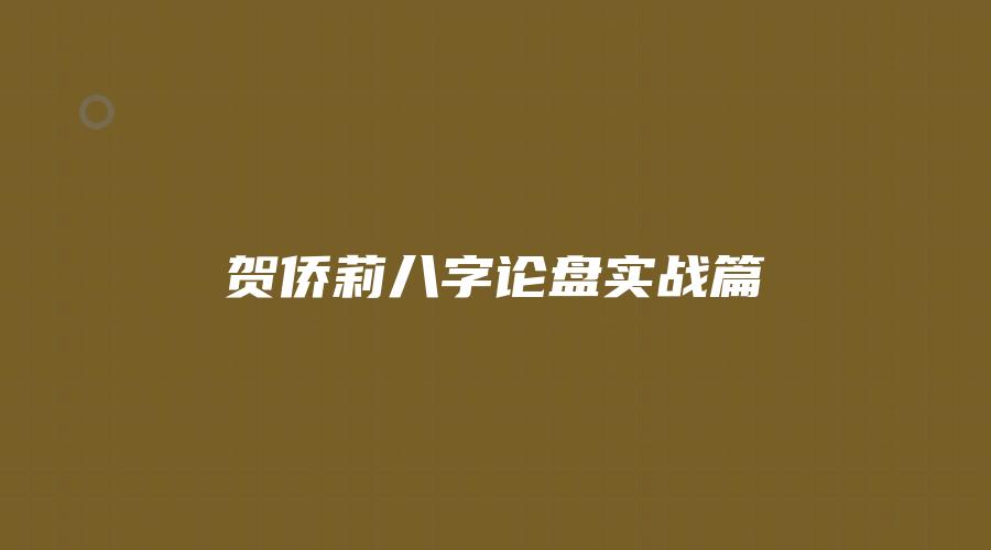 贺侨莉八字论盘实战篇