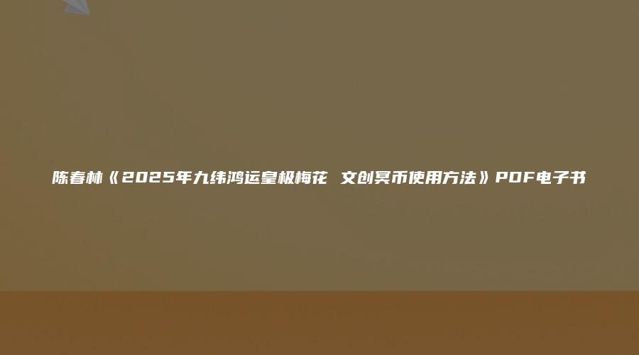 陈春林《2025年九纬鸿运皇极梅花 文创冥币使用方法》PDF电子书