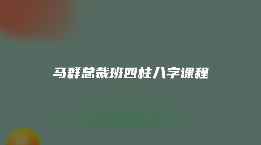 马群总裁班四柱八字课程