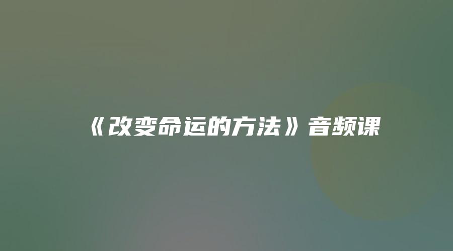 图片[1]_《改变命运的方法》音频课_易经玄学资料网