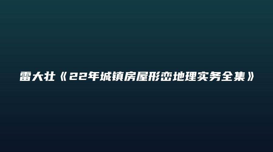 雷大壮《22年城镇房屋形峦地理实务全集》