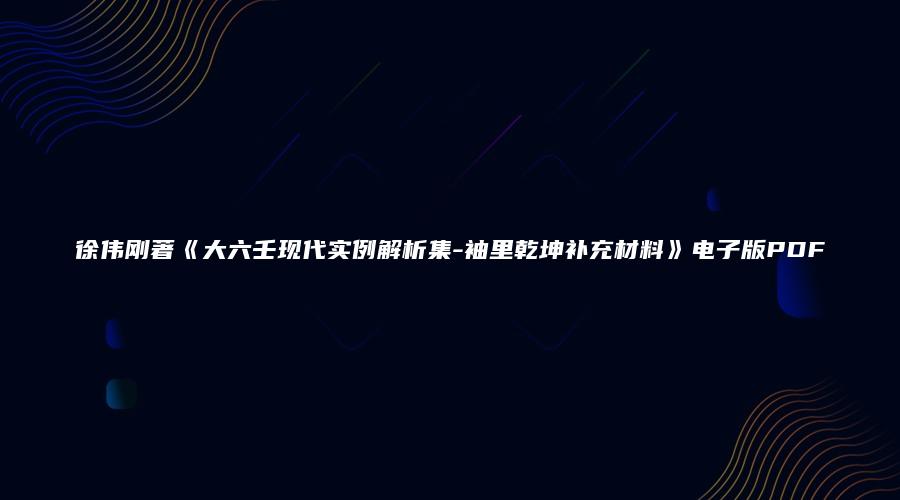 徐伟刚著《大六壬现代实例解析集-袖里乾坤补充材料》电子版PDF