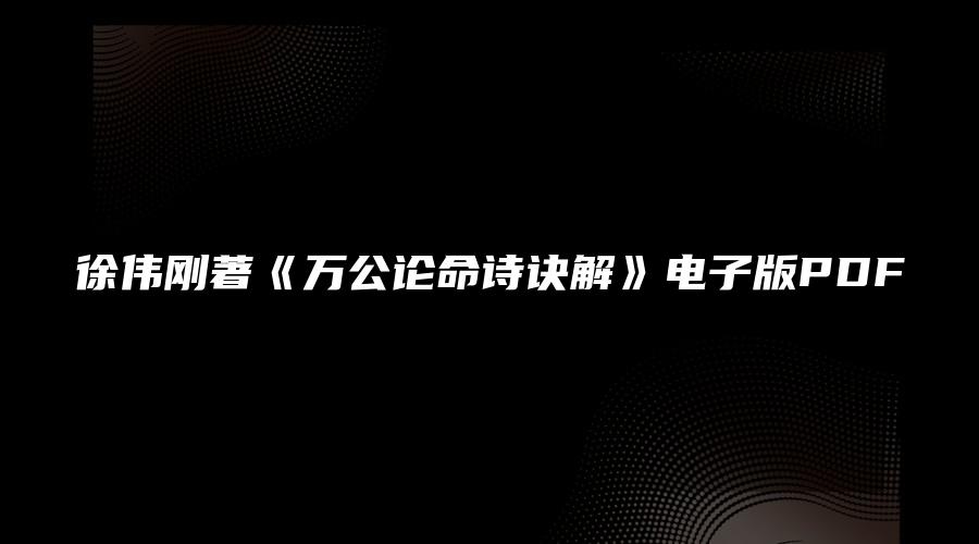 徐伟刚著《万公论命诗诀解》电子版PDF