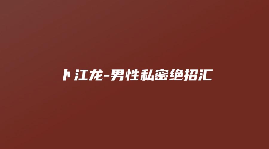 图片[1]_卜江龙-男性私密绝招汇（视频7集）_易经玄学资料网