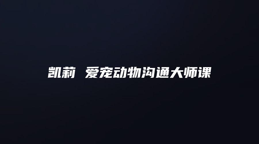 图片[1]_凯莉 爱宠动物沟通大师课（视频8集）_易经玄学资料网