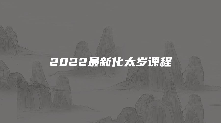 2022最新化太岁课程