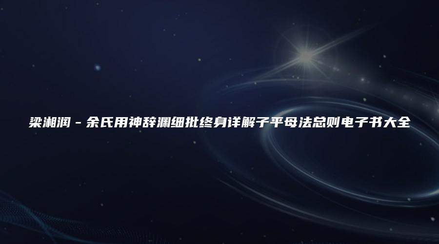 梁湘润－余氏用神辞渊细批终身详解子平母法总则电子书大全