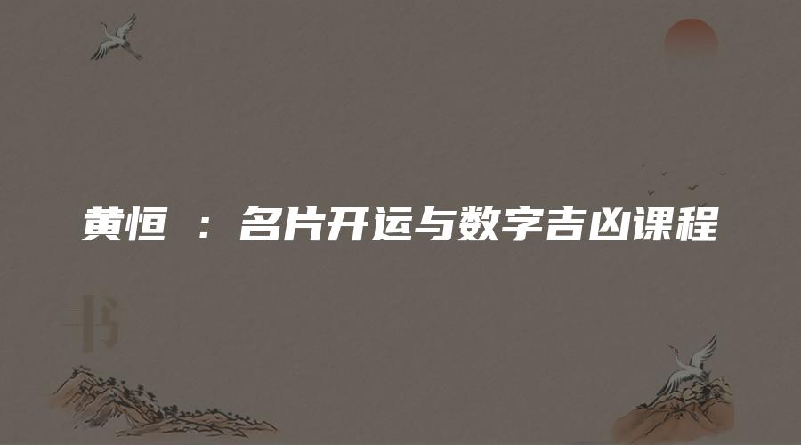 黄恒堉：名片开运与数字吉凶课程